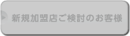 新規加盟店ご検討のお客様